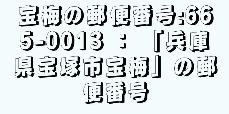 宝梅の郵便番号:665-0013 ： 「兵庫県宝塚市宝梅」の郵便番号