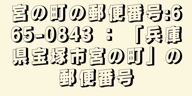 宮の町の郵便番号:665-0843 ： 「兵庫県宝塚市宮の町」の郵便番号