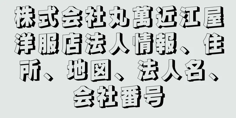 株式会社丸萬近江屋洋服店法人情報、住所、地図、法人名、会社番号