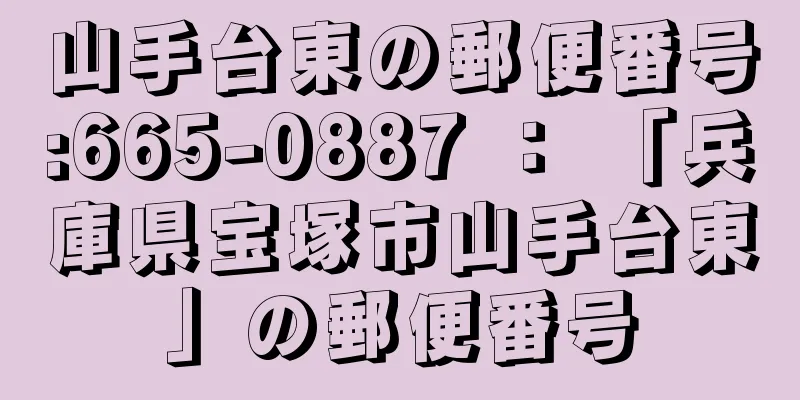 山手台東の郵便番号:665-0887 ： 「兵庫県宝塚市山手台東」の郵便番号