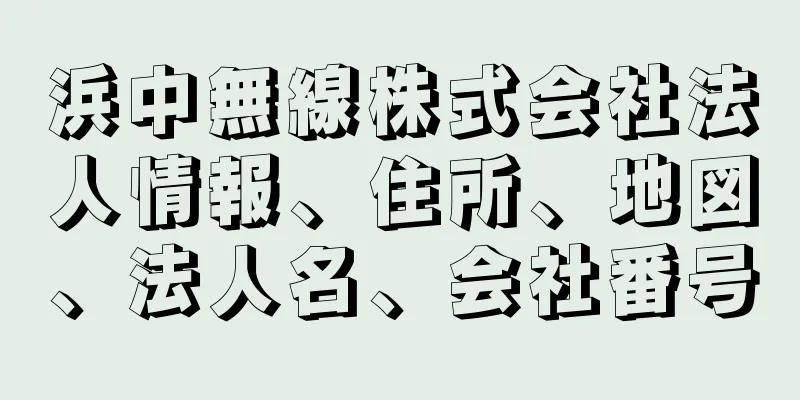 浜中無線株式会社法人情報、住所、地図、法人名、会社番号