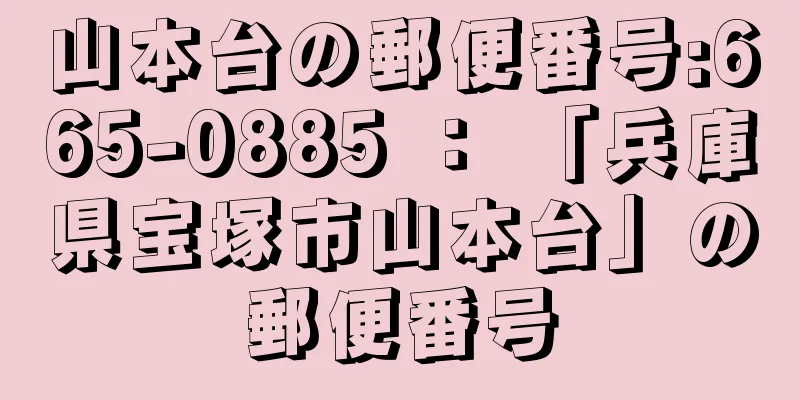 山本台の郵便番号:665-0885 ： 「兵庫県宝塚市山本台」の郵便番号