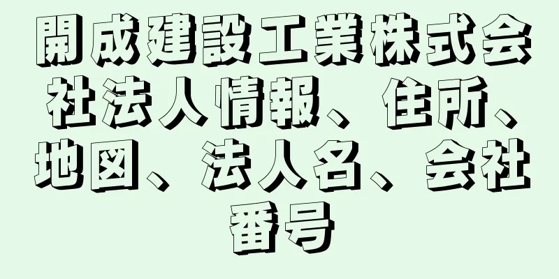 開成建設工業株式会社法人情報、住所、地図、法人名、会社番号