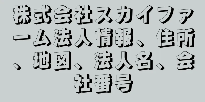 株式会社スカイファーム法人情報、住所、地図、法人名、会社番号