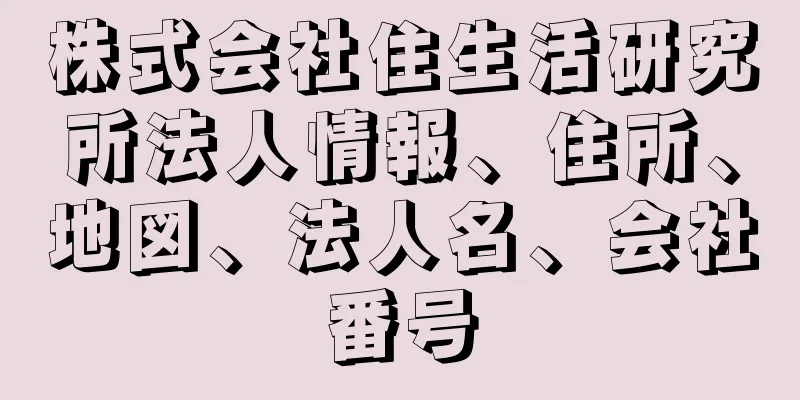 株式会社住生活研究所法人情報、住所、地図、法人名、会社番号