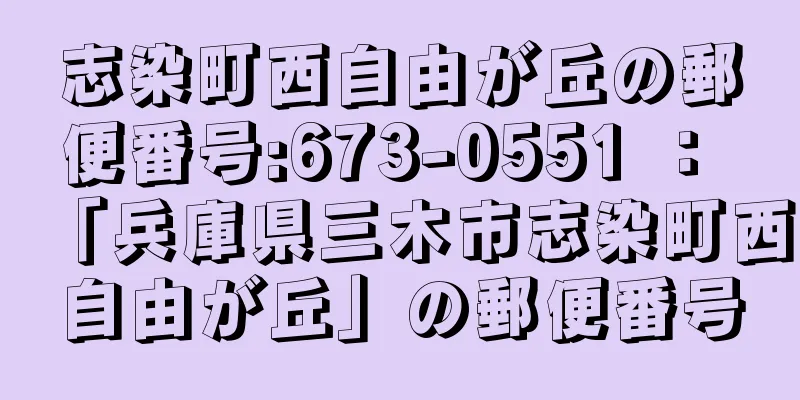 志染町西自由が丘の郵便番号:673-0551 ： 「兵庫県三木市志染町西自由が丘」の郵便番号