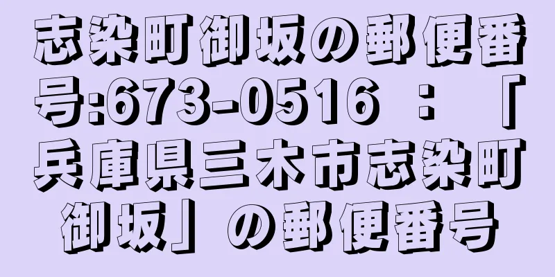 志染町御坂の郵便番号:673-0516 ： 「兵庫県三木市志染町御坂」の郵便番号