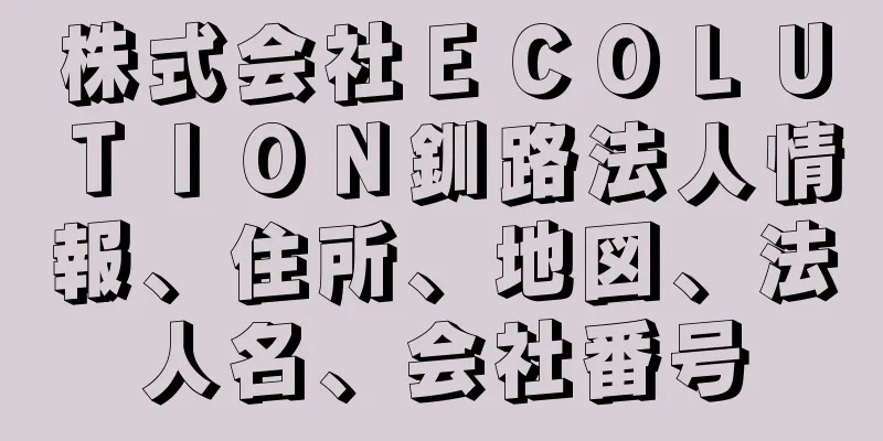 株式会社ＥＣＯＬＵＴＩＯＮ釧路法人情報、住所、地図、法人名、会社番号