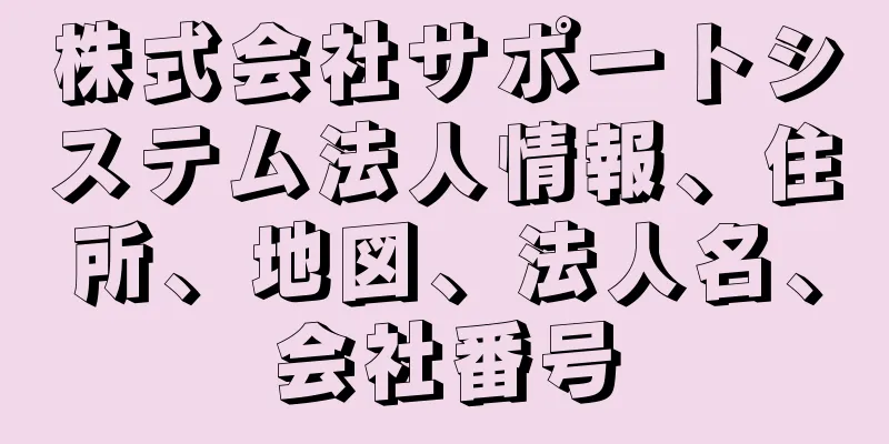 株式会社サポートシステム法人情報、住所、地図、法人名、会社番号