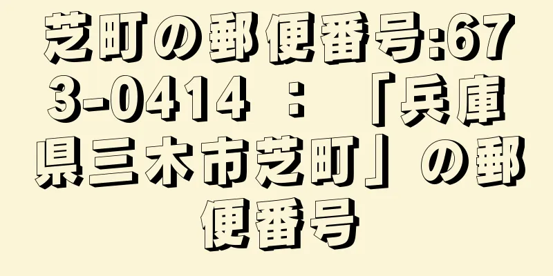 芝町の郵便番号:673-0414 ： 「兵庫県三木市芝町」の郵便番号