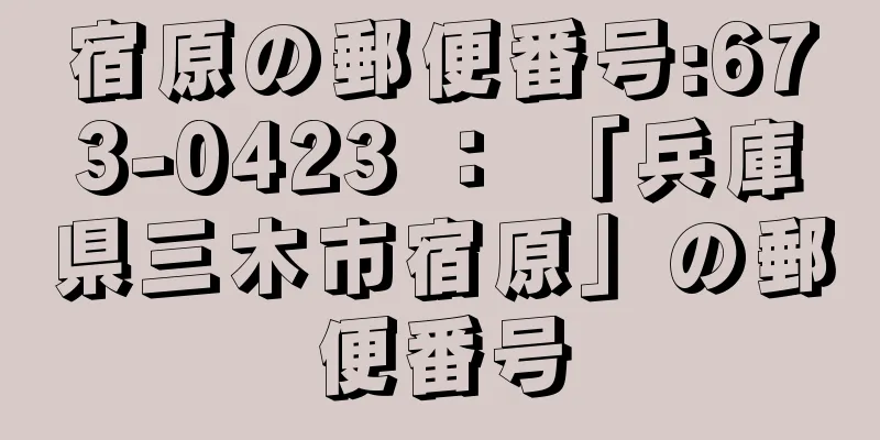 宿原の郵便番号:673-0423 ： 「兵庫県三木市宿原」の郵便番号