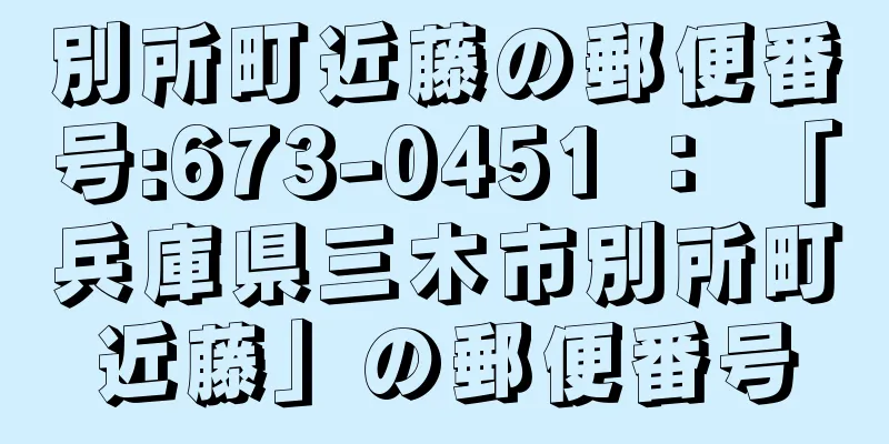 別所町近藤の郵便番号:673-0451 ： 「兵庫県三木市別所町近藤」の郵便番号