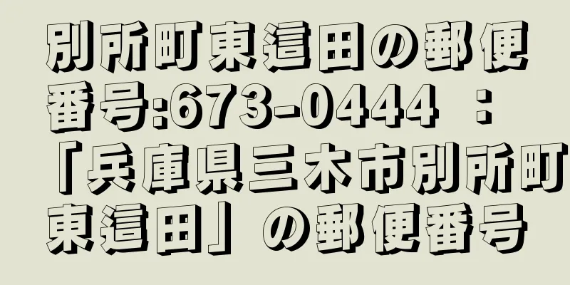 別所町東這田の郵便番号:673-0444 ： 「兵庫県三木市別所町東這田」の郵便番号