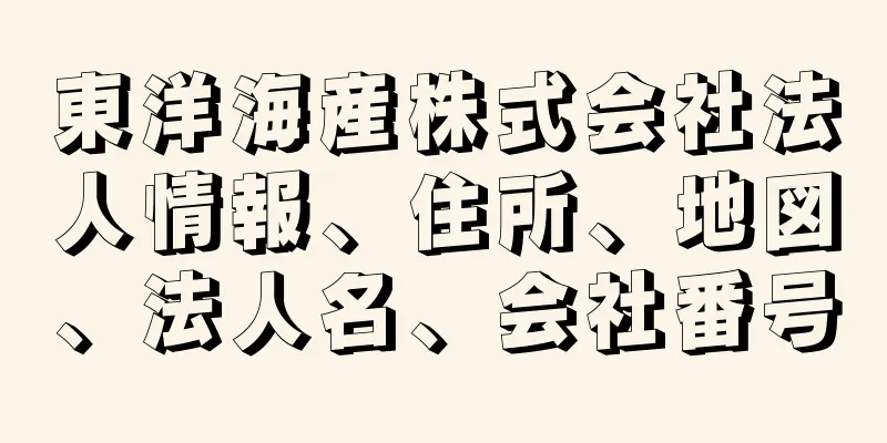 東洋海産株式会社法人情報、住所、地図、法人名、会社番号