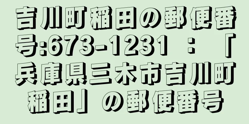 吉川町稲田の郵便番号:673-1231 ： 「兵庫県三木市吉川町稲田」の郵便番号