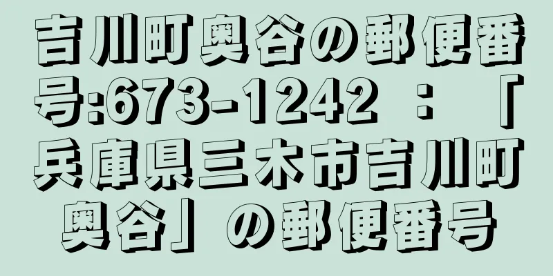 吉川町奥谷の郵便番号:673-1242 ： 「兵庫県三木市吉川町奥谷」の郵便番号