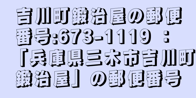 吉川町鍛治屋の郵便番号:673-1119 ： 「兵庫県三木市吉川町鍛治屋」の郵便番号