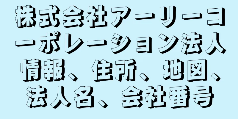 株式会社アーリーコーポレーション法人情報、住所、地図、法人名、会社番号