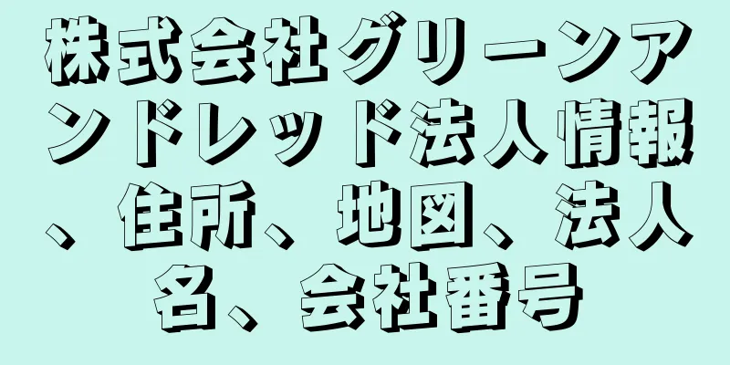 株式会社グリーンアンドレッド法人情報、住所、地図、法人名、会社番号