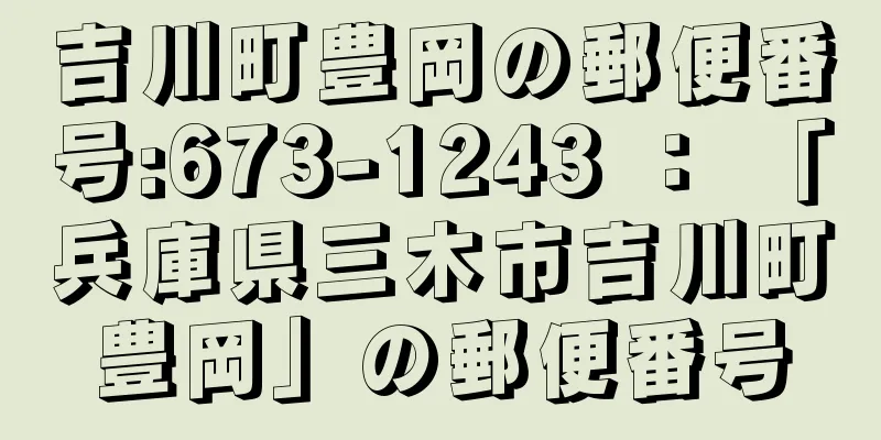 吉川町豊岡の郵便番号:673-1243 ： 「兵庫県三木市吉川町豊岡」の郵便番号