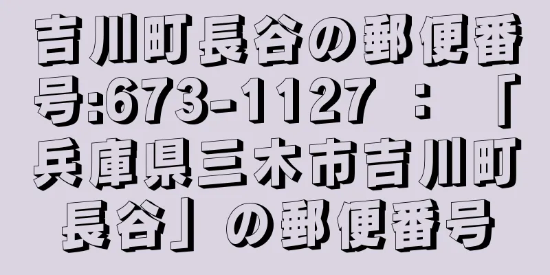 吉川町長谷の郵便番号:673-1127 ： 「兵庫県三木市吉川町長谷」の郵便番号