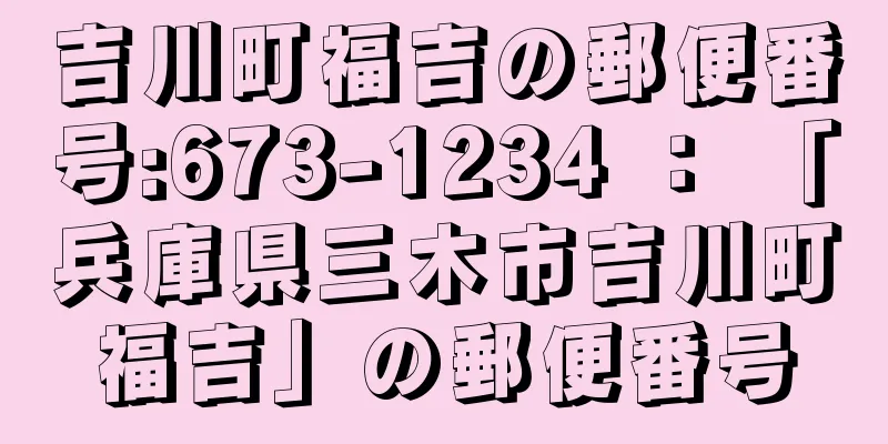 吉川町福吉の郵便番号:673-1234 ： 「兵庫県三木市吉川町福吉」の郵便番号