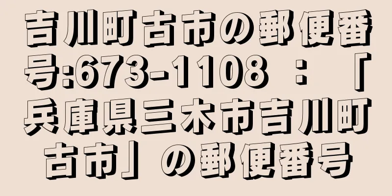 吉川町古市の郵便番号:673-1108 ： 「兵庫県三木市吉川町古市」の郵便番号