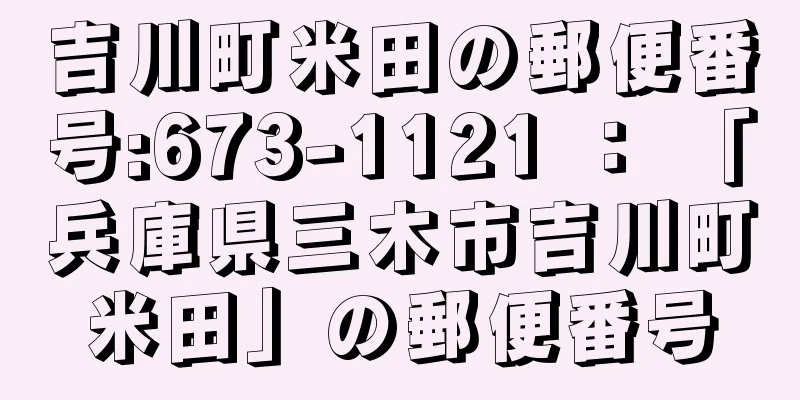 吉川町米田の郵便番号:673-1121 ： 「兵庫県三木市吉川町米田」の郵便番号