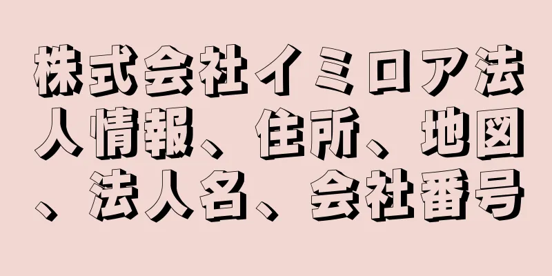 株式会社イミロア法人情報、住所、地図、法人名、会社番号