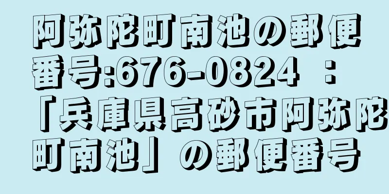 阿弥陀町南池の郵便番号:676-0824 ： 「兵庫県高砂市阿弥陀町南池」の郵便番号