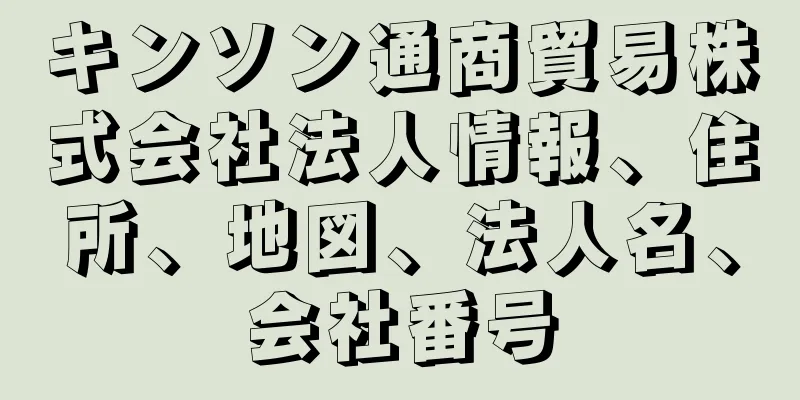 キンソン通商貿易株式会社法人情報、住所、地図、法人名、会社番号