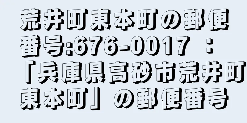 荒井町東本町の郵便番号:676-0017 ： 「兵庫県高砂市荒井町東本町」の郵便番号