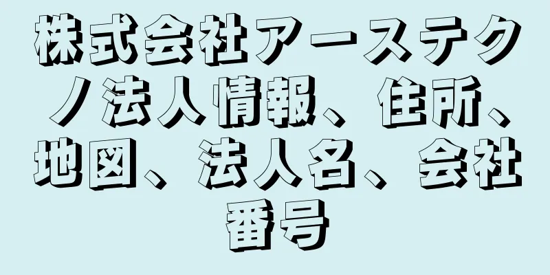 株式会社アーステクノ法人情報、住所、地図、法人名、会社番号