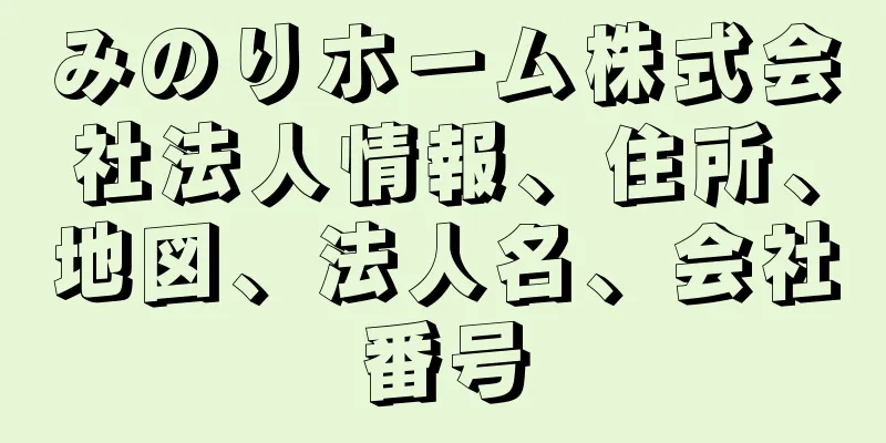 みのりホーム株式会社法人情報、住所、地図、法人名、会社番号