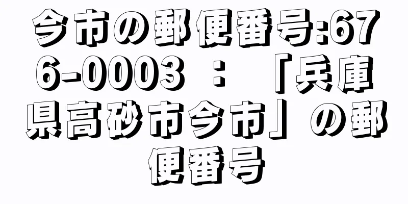 今市の郵便番号:676-0003 ： 「兵庫県高砂市今市」の郵便番号