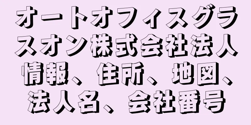 オートオフィスグラスオン株式会社法人情報、住所、地図、法人名、会社番号