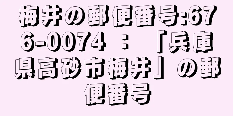 梅井の郵便番号:676-0074 ： 「兵庫県高砂市梅井」の郵便番号