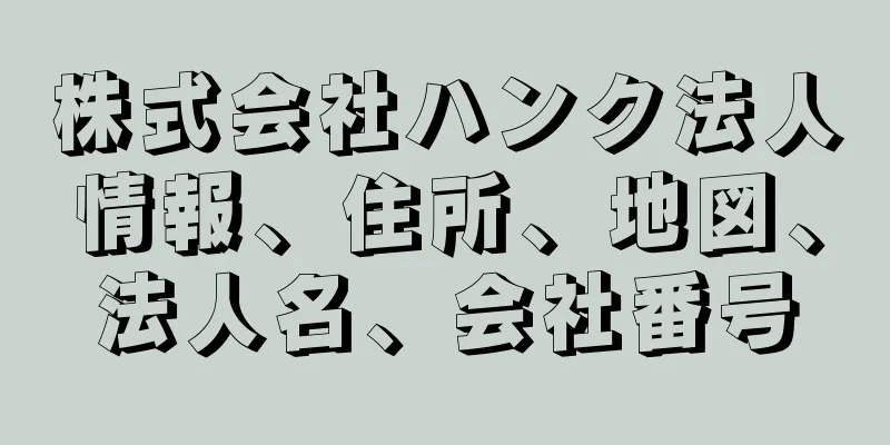 株式会社ハンク法人情報、住所、地図、法人名、会社番号