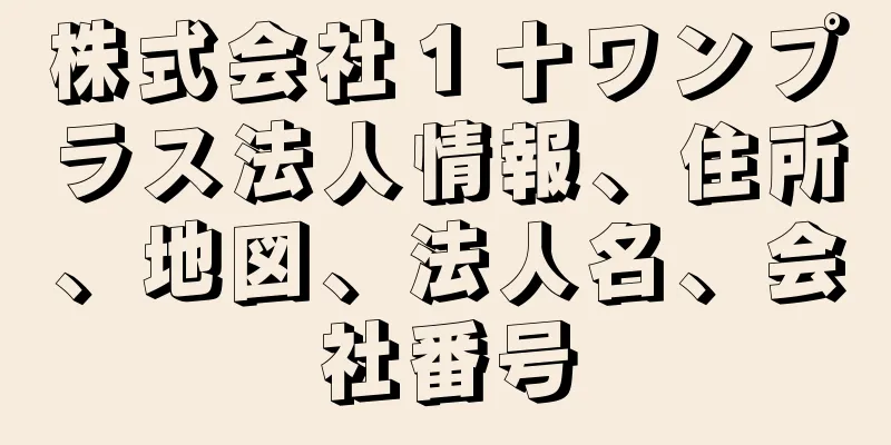 株式会社１十ワンプラス法人情報、住所、地図、法人名、会社番号