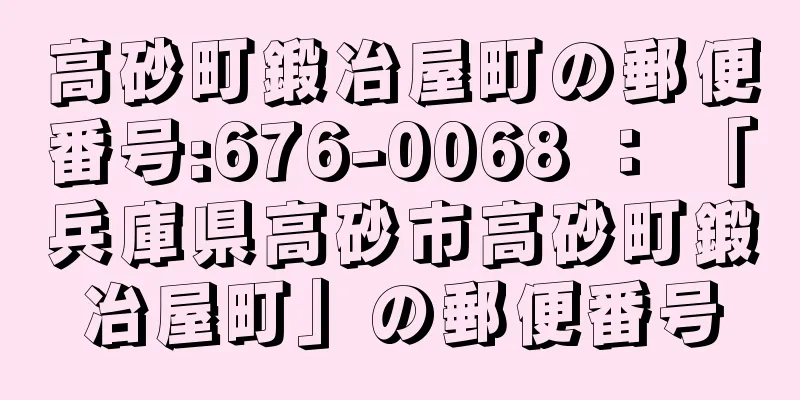 高砂町鍛冶屋町の郵便番号:676-0068 ： 「兵庫県高砂市高砂町鍛冶屋町」の郵便番号