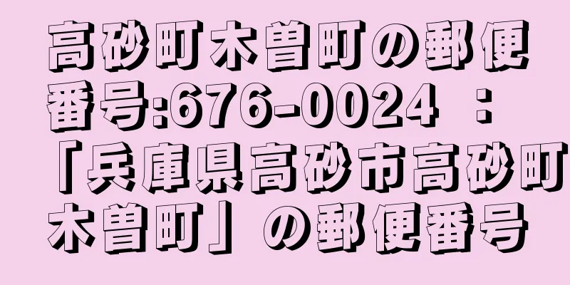 高砂町木曽町の郵便番号:676-0024 ： 「兵庫県高砂市高砂町木曽町」の郵便番号