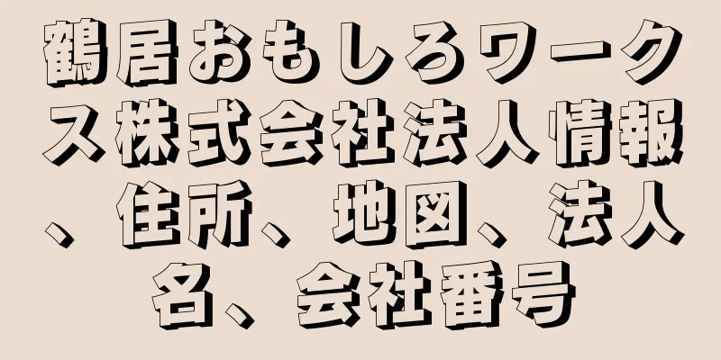 鶴居おもしろワークス株式会社法人情報、住所、地図、法人名、会社番号