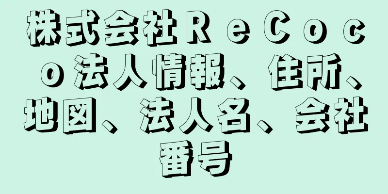 株式会社ＲｅＣｏｃｏ法人情報、住所、地図、法人名、会社番号