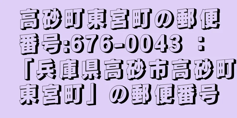 高砂町東宮町の郵便番号:676-0043 ： 「兵庫県高砂市高砂町東宮町」の郵便番号