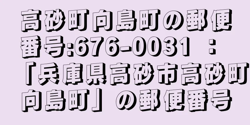 高砂町向島町の郵便番号:676-0031 ： 「兵庫県高砂市高砂町向島町」の郵便番号