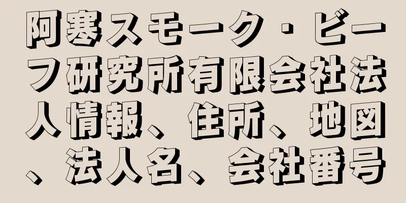 阿寒スモーク・ビーフ研究所有限会社法人情報、住所、地図、法人名、会社番号