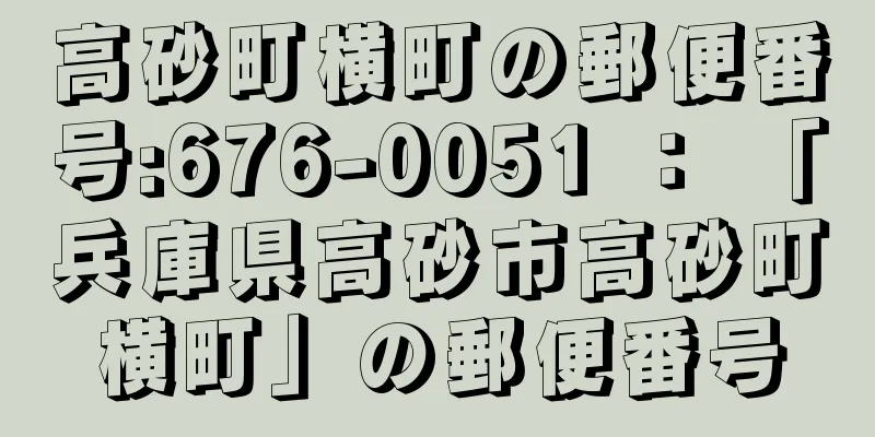 高砂町横町の郵便番号:676-0051 ： 「兵庫県高砂市高砂町横町」の郵便番号