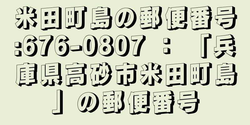 米田町島の郵便番号:676-0807 ： 「兵庫県高砂市米田町島」の郵便番号