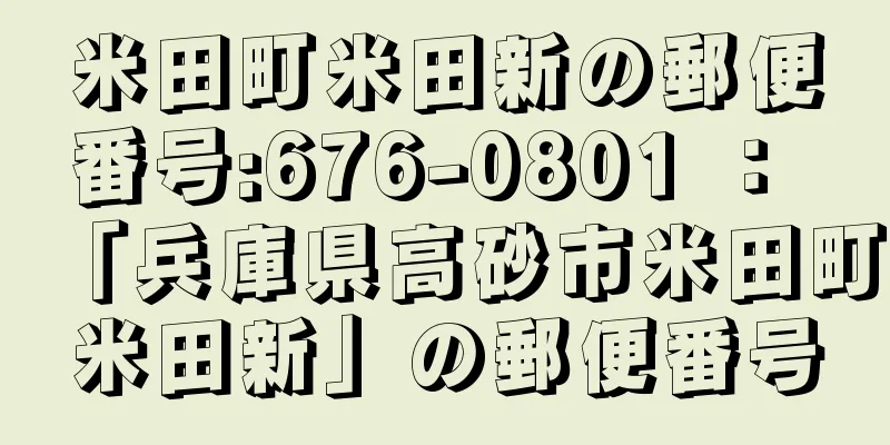 米田町米田新の郵便番号:676-0801 ： 「兵庫県高砂市米田町米田新」の郵便番号