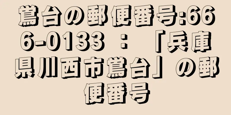 鴬台の郵便番号:666-0133 ： 「兵庫県川西市鴬台」の郵便番号